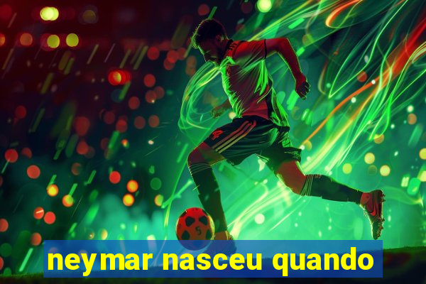 neymar nasceu quando